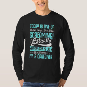 Caregiver Feel Like Screaming Fun Caregiving Nursi T-Shirt