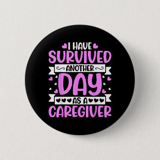 Caregiver - Funny Have Survived Another Day As A 6 Cm Round Badge