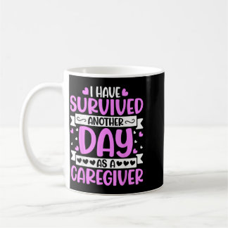 Caregiver - Funny Have Survived Another Day As A Coffee Mug