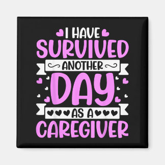Caregiver - Funny Have Survived Another Day As A Magnet