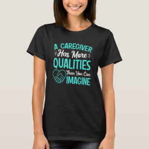 Caregiver Has More Qualities Fun Caregiving Nursin T-Shirt