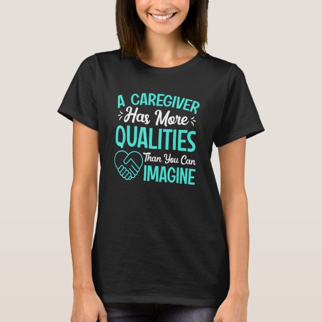Caregiver Has More Qualities Fun Caregiving Nursin T-Shirt (Front)