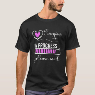 Caregiver In Progress Please Wait For Future Careg T-Shirt