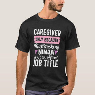 Caregiver Ninja Caregiving Appreciation Women T-Shirt