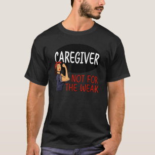 Caregiver Not For The Weak Caregiving Caregivers T-Shirt