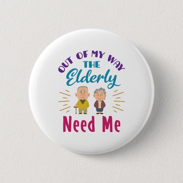 Caregiver Out of My Way the Elderly Need Me 6 Cm Round Badge (Front)