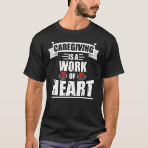 Caregivers Caregiving Is A Work Of Heart Caregivin T-Shirt