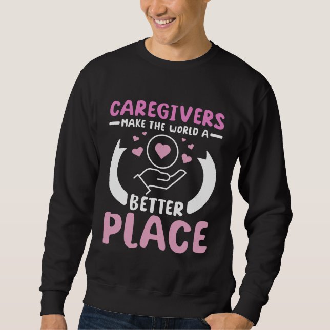 Caregivers make the world a better place sweatshirt (Front)