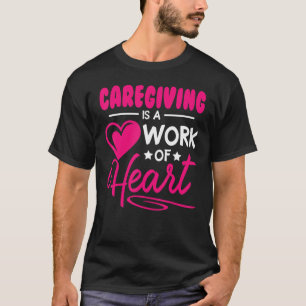Caregiving Is A Work Of Heart Caregivers Social Wo T-Shirt