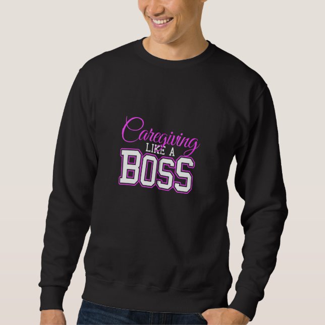 Caregiving Like A Boss Caregiver Nurse Appreciatio Sweatshirt (Front)