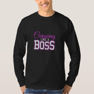 Caregiving Like A Boss Caregiver Nurse Appreciatio T-Shirt