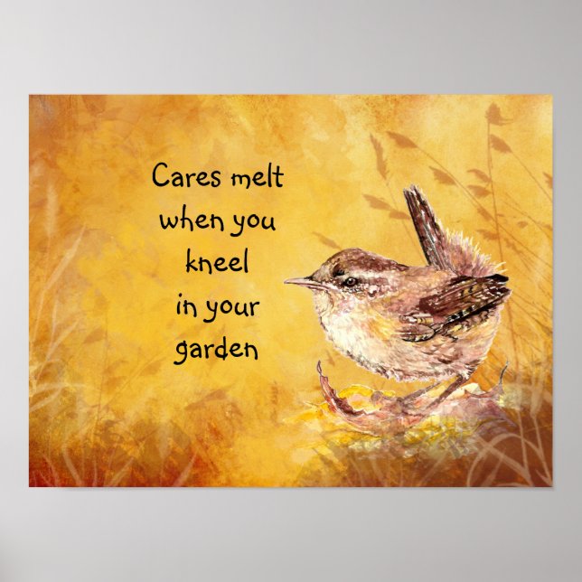 Cares melt when you kneel in your garden Bird Wren Poster (Front)