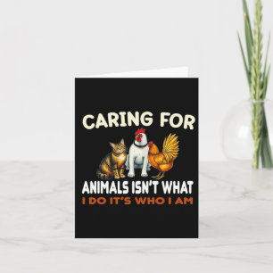 Caring For Animals Isn't What I Do Its Who I Am An Card