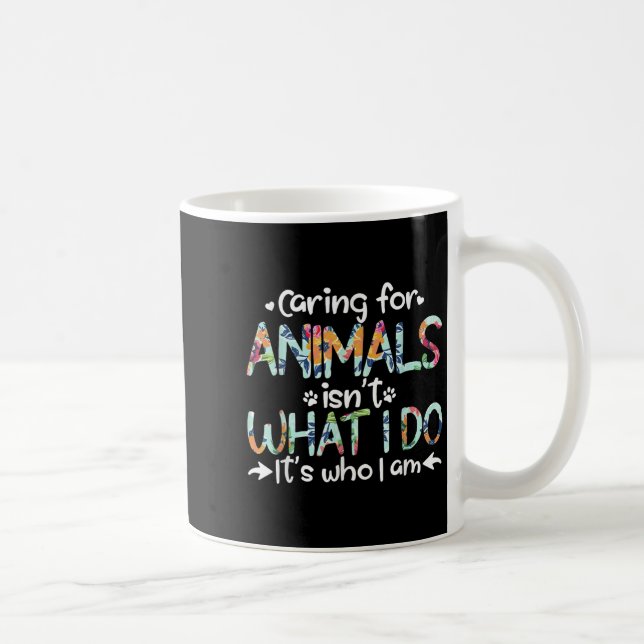 Caring For Animals Isn't What I Do It's Who I Am  Coffee Mug (Right)