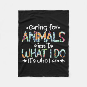Caring For Animals Isn't What I Do It's Who I Am Fleece Blanket