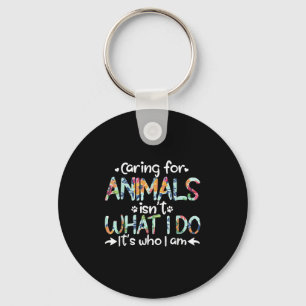 Caring For Animals Isn't What I Do It's Who I Am  Key Ring