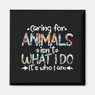 Caring For Animals Isn't What I Do It's Who I Am Magnet