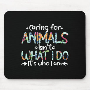 Caring For Animals Isn't What I Do It's Who I Am Mouse Pad