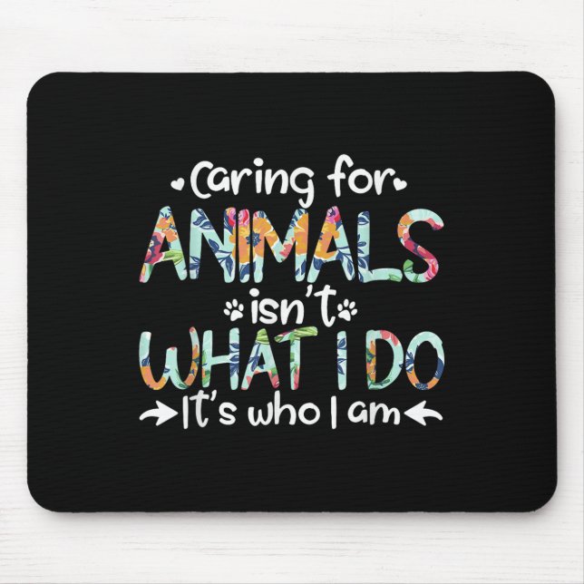 Caring For Animals Isn't What I Do It's Who I Am  Mouse Pad (Front)