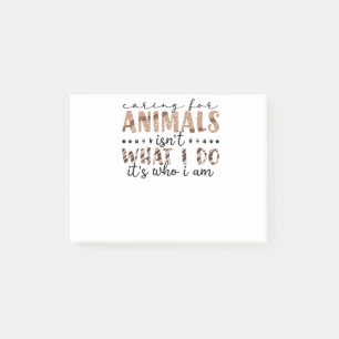 Caring For Animals Isn't What I Do It's Who I Am Post-it Notes