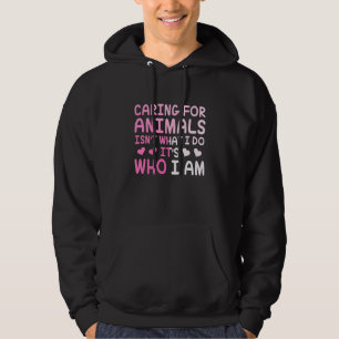 Caring For Animals Isn't What I Do It's Who I Am V Hoodie