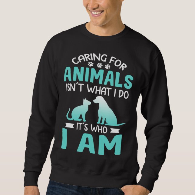 Caring For Animals Who I Am  Veterinarian Rescue Sweatshirt (Front)