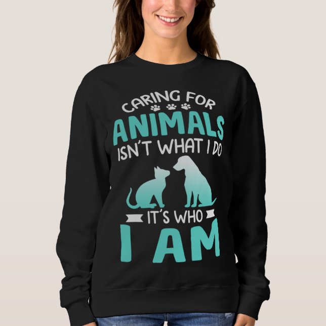 Caring For Animals Who I Am  Veterinarian Rescue Sweatshirt (Front)