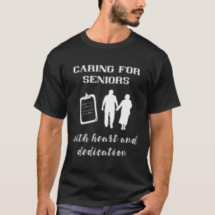 Caring For Seniors With Heart Nursing Home Adminis T-Shirt