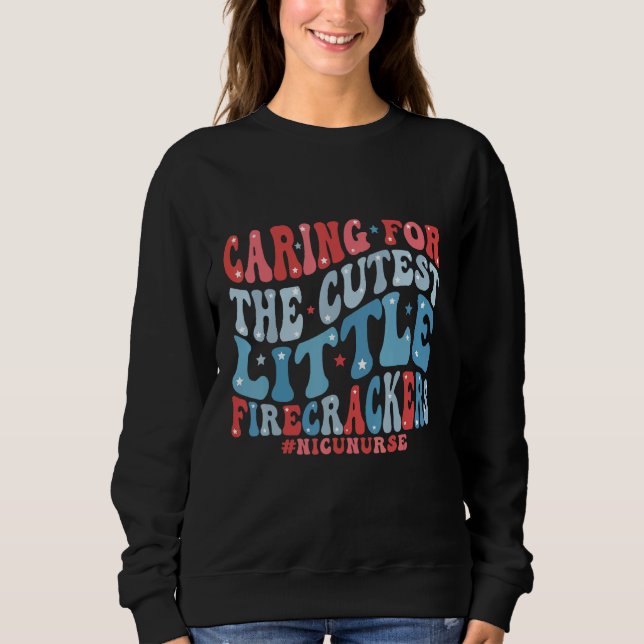 Caring For The Cutest Little Firecrackers Nicu Nur Sweatshirt (Front)