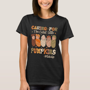 Caring For The Cutest Pumpkins Midwife Fall Thanks T-Shirt