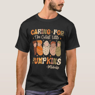 Caring For The Cutest Pumpkins Midwife Fall Thanks T-Shirt