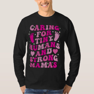 Caring For Tiny Humans and Strong Mamas T-Shirt