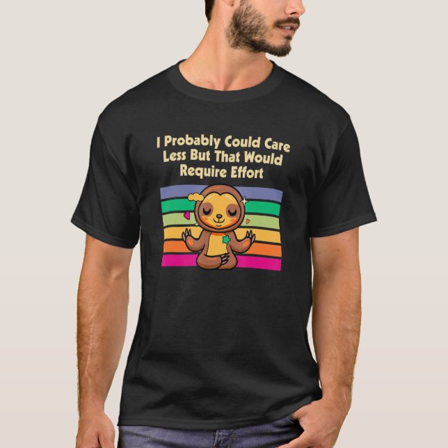 Caring Less Would Require Effort Sloth Lover Memes T-Shirt (Front)