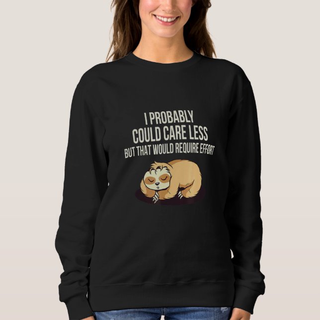 Caring Less Would Require Effort Sloth Meme Sloth  Sweatshirt (Front)
