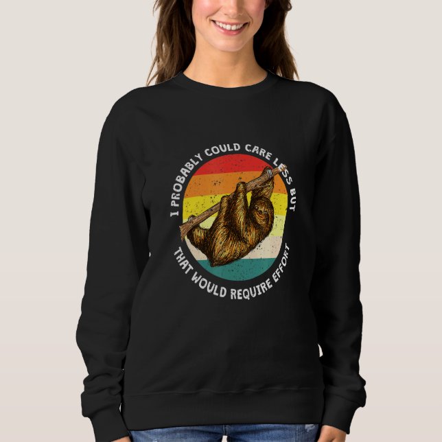Caring Less Would Require Effort Sloth Meme Sloth Sweatshirt (Front)