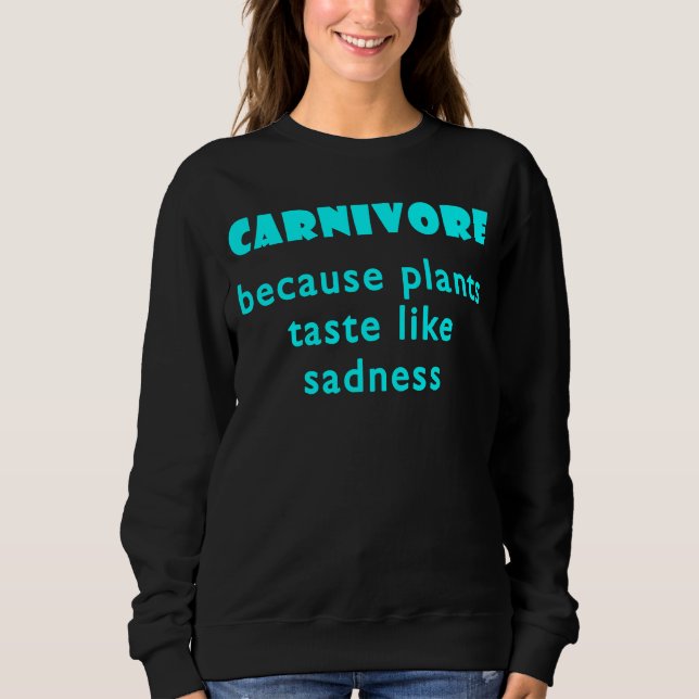 Carnivore Because Plants Taste Like Sadness  1 Sweatshirt (Front)