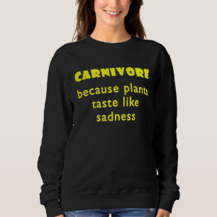 Carnivore Because Plants Taste Like Sadness 2 Sweatshirt