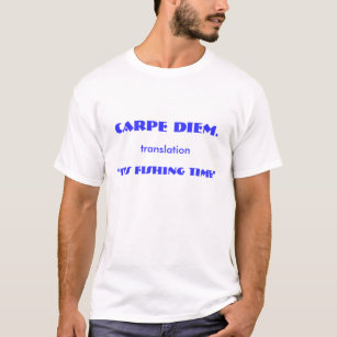 Carpe Diem. translation "It's Fishing Time" tshirt