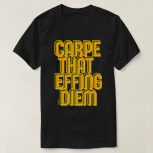 CARPE THAT EFFING DIEM funny latin quote           T-Shirt