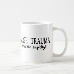 Carpe Trauma  (Seize The Stupidity) Coffee Mug