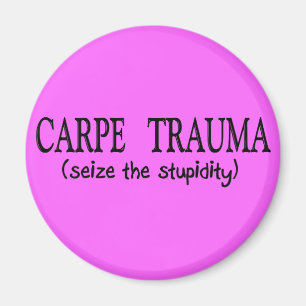 Carpe Trauma  (Seize The Stupidity) Magnet