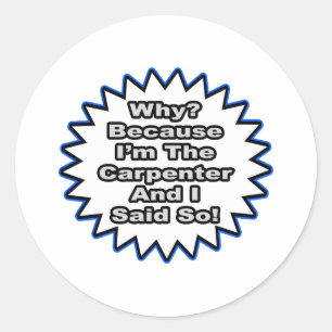 Carpenter...Because I Said So Classic Round Sticker