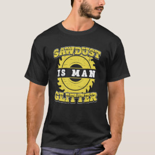 Carpenter Carpentry Worker Sawdust Is Man Carpent T-Shirt