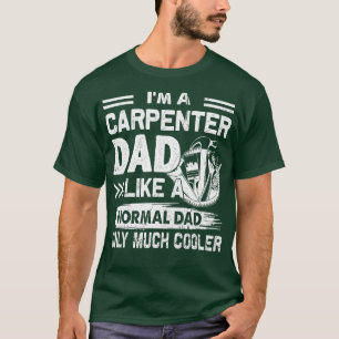 Carpenter Dad Like A Normal Dad Only Much Cooler T-Shirt