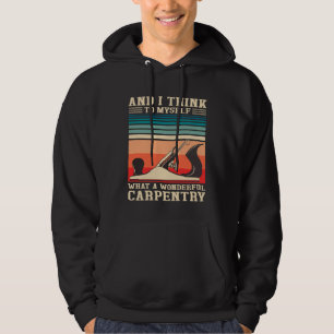 Carpenter Humor What A Wonderful Carpentry  Woodwo Hoodie