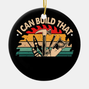 Carpenter I Can Build That Funny Woodworking Ceramic Ornament