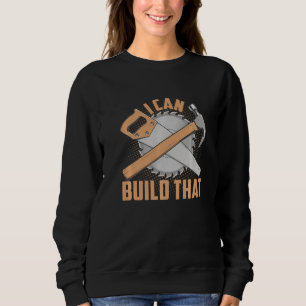 Carpenter I Can Build That Funny Woodworking Sweatshirt