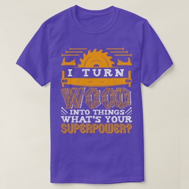 Carpenter I Turn Wood Into Things Woodworking  T-Shirt (Design Front)
