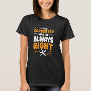 Carpenter I'm Always Right for Woodworker Handyman T-Shirt