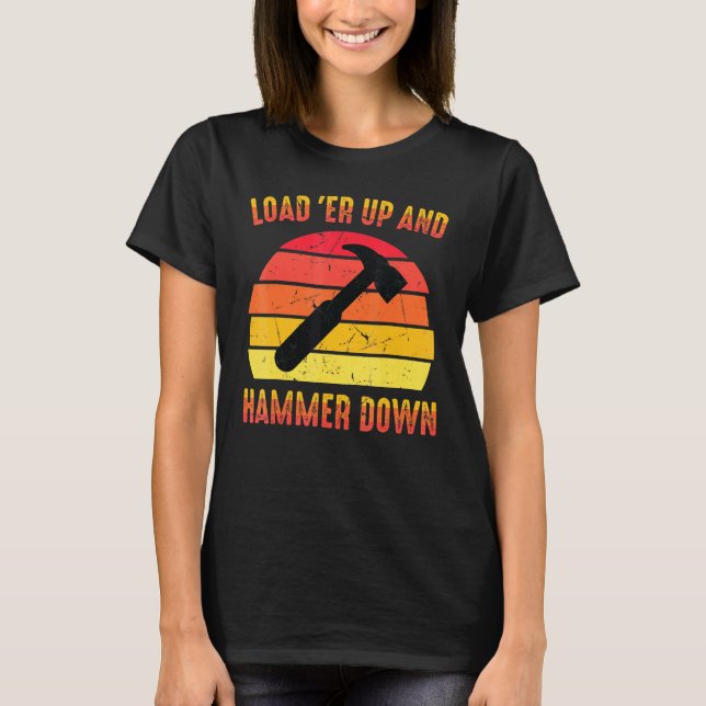 Carpenter Load Er Up And Hammer Down Woodwork T-Shirt (Front)